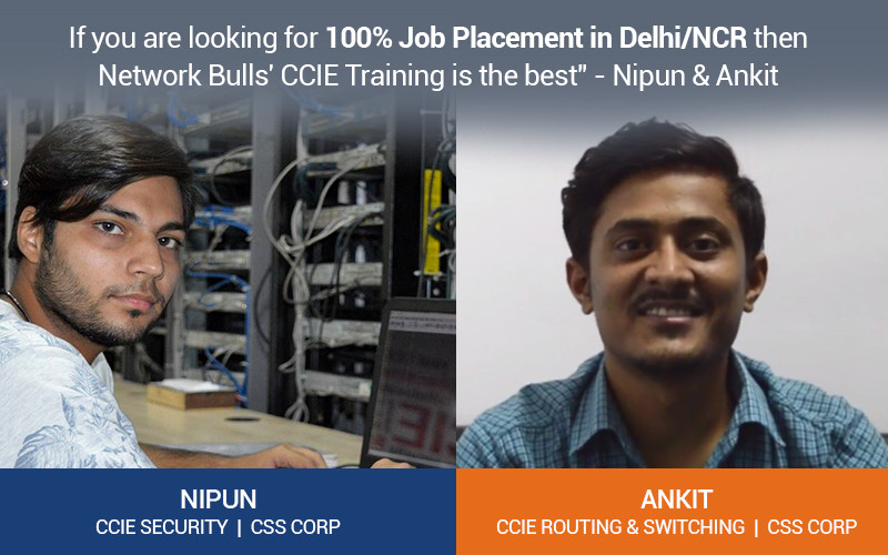 “If you are looking for 100% Job Placement in Delhi/NCR then Network Bulls’ CCIE Training is the best” – Nipun & Ankit