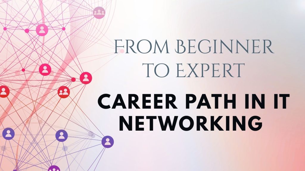 From Beginner to Expert: Career Path in IT Networking 