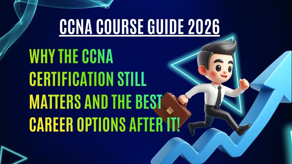 CCNA Course Guide 2026: Why the CCNA Certification Still Matters and the Best Career Options After It!