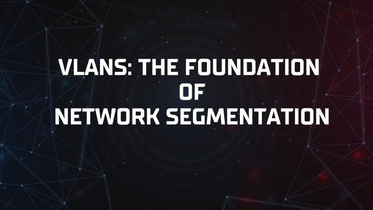 VLANs: The Foundation of network segmentation