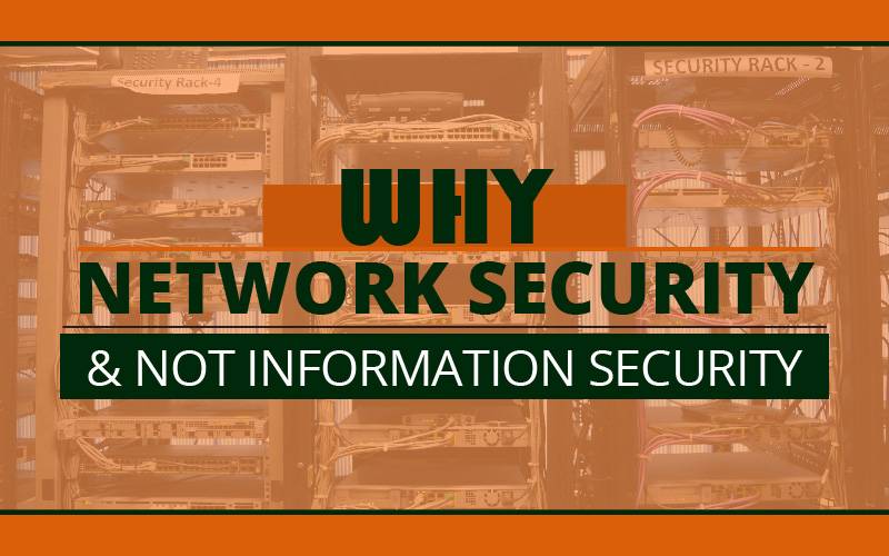 Why Network Security and not Information Security?