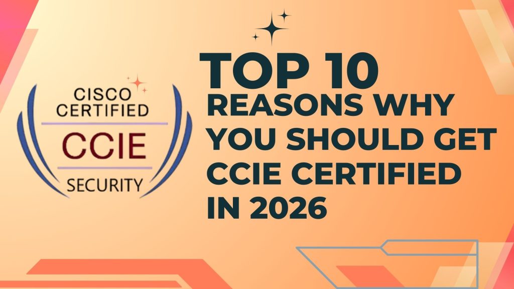 Top 10 Reasons Why You Should Get CCIE Certified in 2026