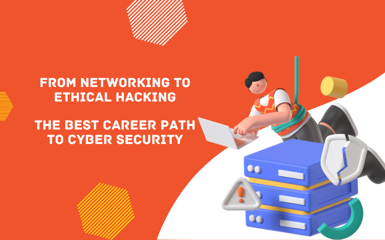 From Networking to Ethical Hacking: The Best Career Path to Cyber Security