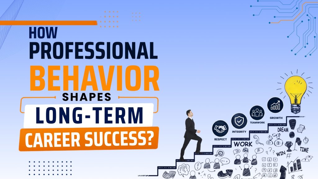 How Professional Behavior Shapes Long-Term Career Success?