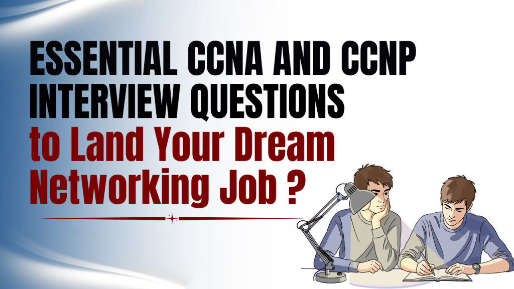 Essential CCNA and CCNP Interview Questions to Land Your Dream Networking Job